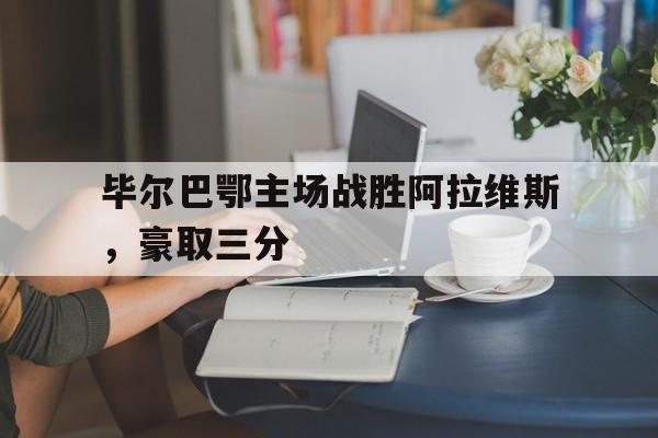 毕尔巴鄂主场战胜阿拉维斯，豪取三分